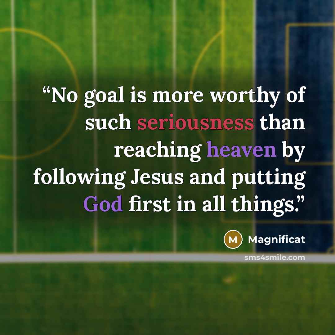 “No goal is more worthy of such seriousness than reaching heaven by following Jesus and putting God first in all things.” quote by Magnificat