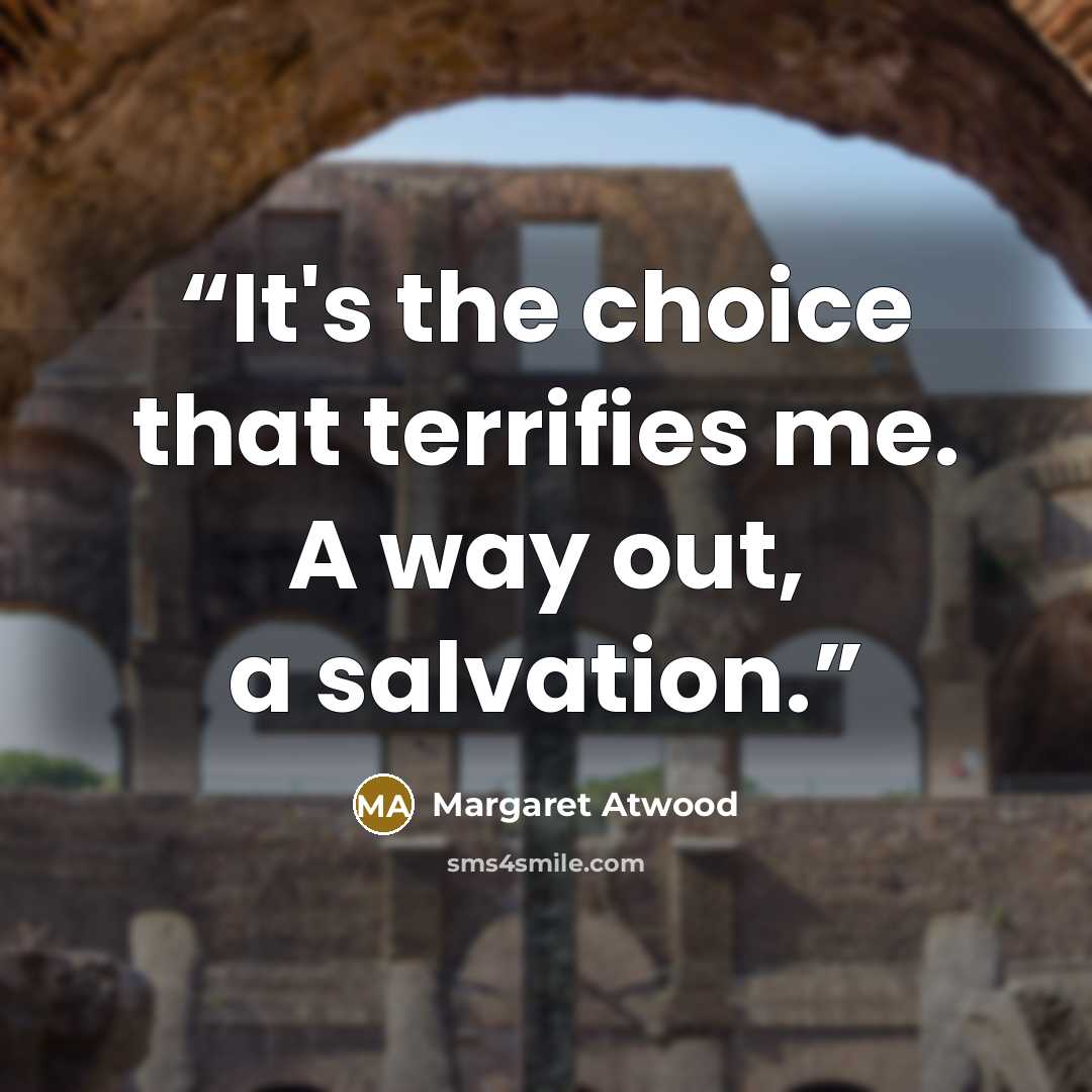 “It's the choice that terrifies me. A way out, a salvation.” quote by Margaret Atwood