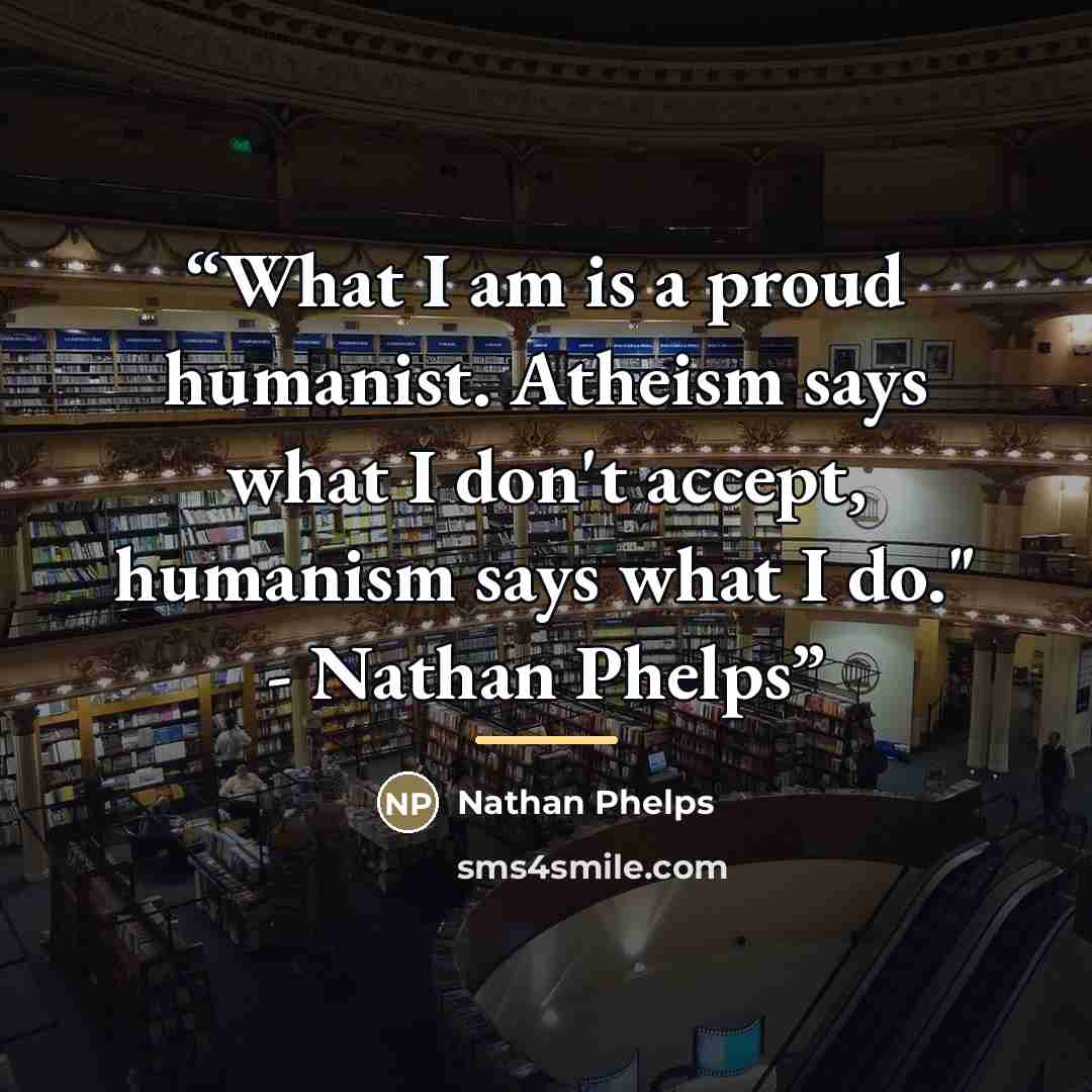“What I am is a proud humanist. Atheism says what I don't accept, humanism says what I do." - Nathan Phelps﻿” quote by Nathan Phelps