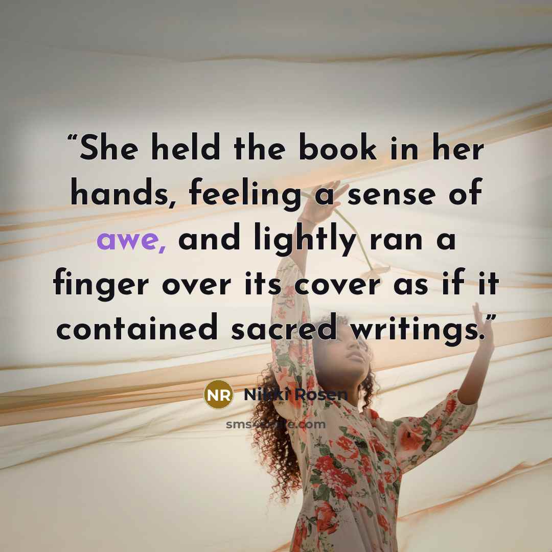 “She held the book in her hands, feeling a sense of awe, and lightly ran a finger over its cover as if it contained sacred writings.” quote by Nikki Rosen