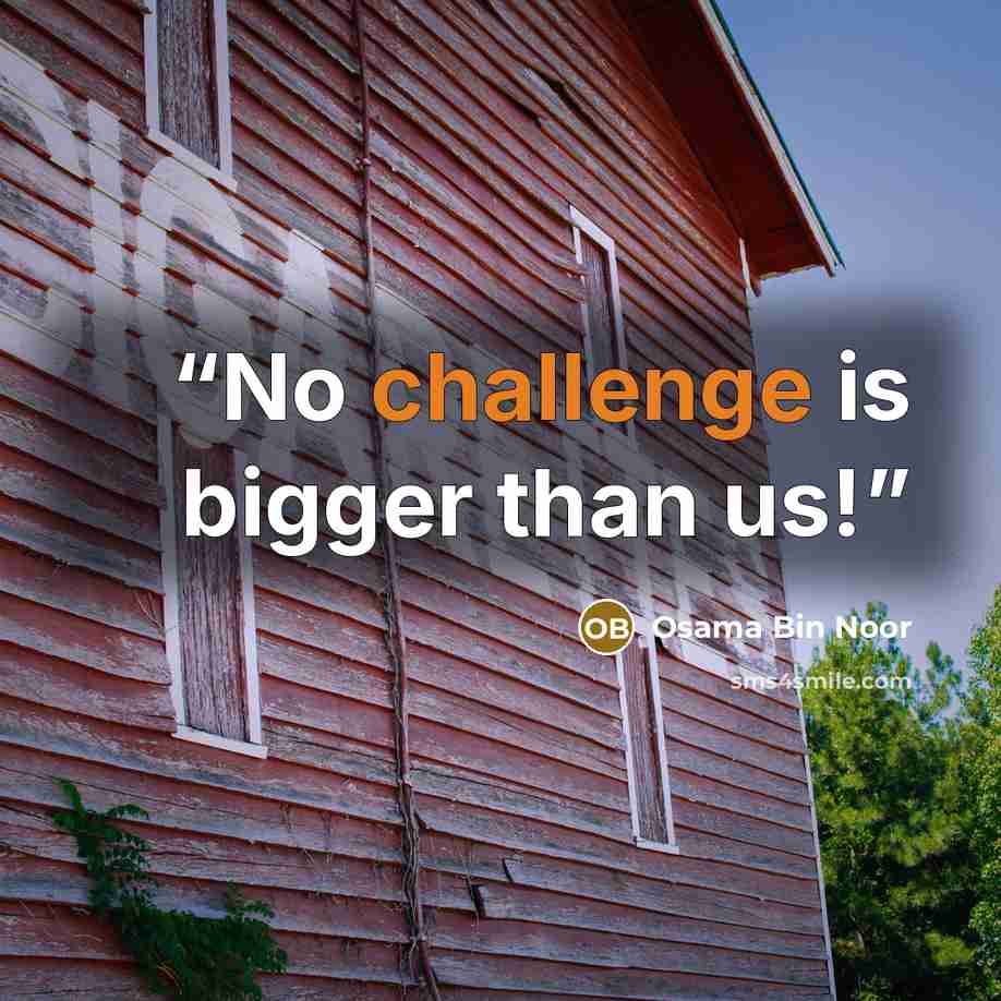 “No challenge is bigger than us!” quote by Osama Bin Noor