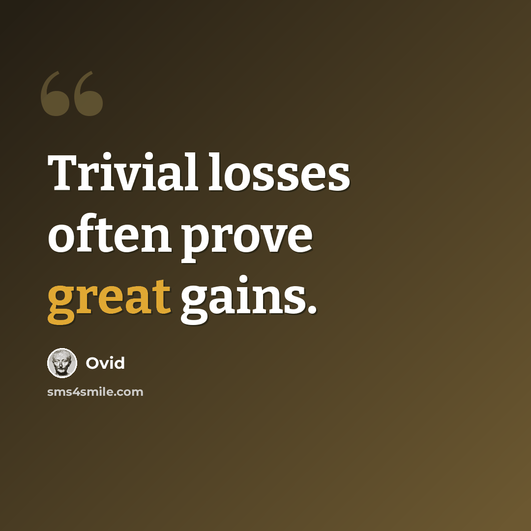 “Trivial losses often prove great gains.” quote by Ovid