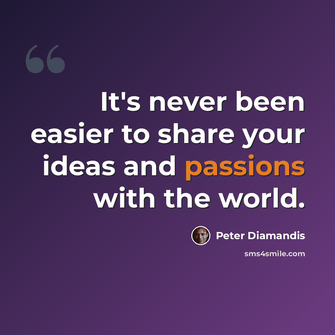 “It's never been easier to share your ideas and passions with the world.” quote by Peter Diamandis