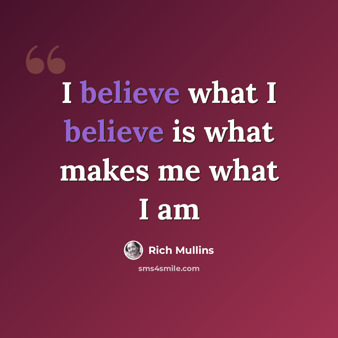 “I believe what I believe is what makes me what I am” quote by Rich Mullins
