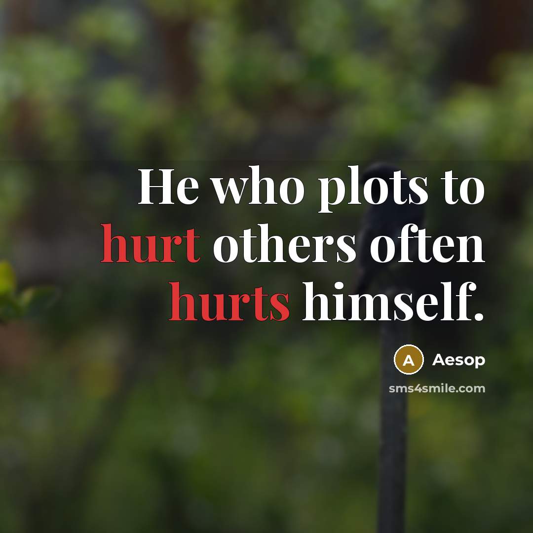 “He who plots to hurt others often hurts himself.” quote by Aesop