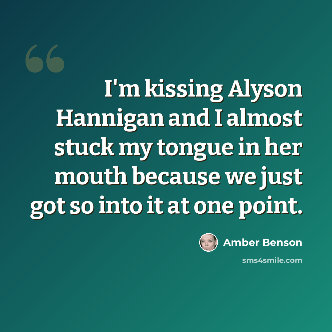 “I'm kissing Alyson Hannigan and I almost stuck my tongue in her mouth because we just got so into it at one point.” quote by Amber Benson