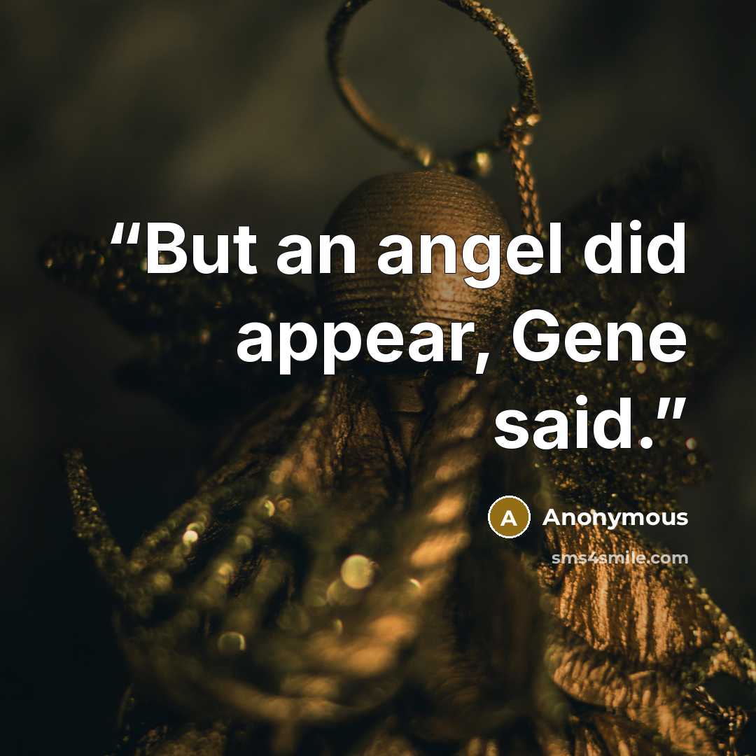 “But an angel did appear, Gene said.” quote by Anonymous
