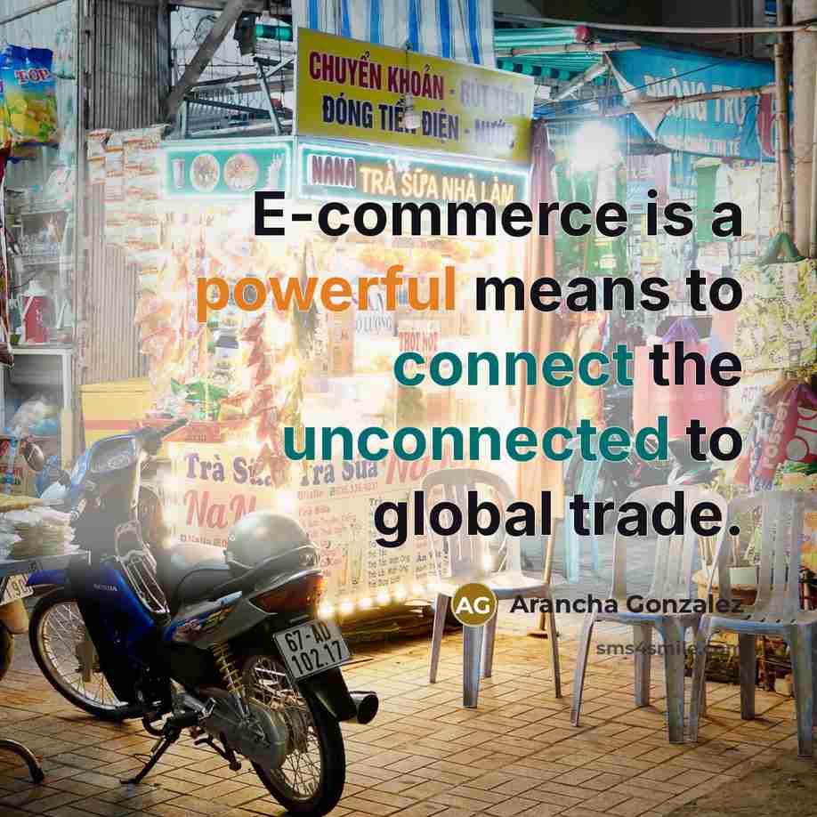 “E-commerce is a powerful means to connect the unconnected to global trade.” quote by Arancha Gonzalez