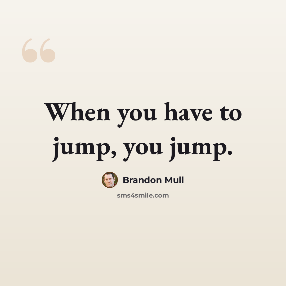 “When you have to jump, you jump.” quote by Brandon Mull