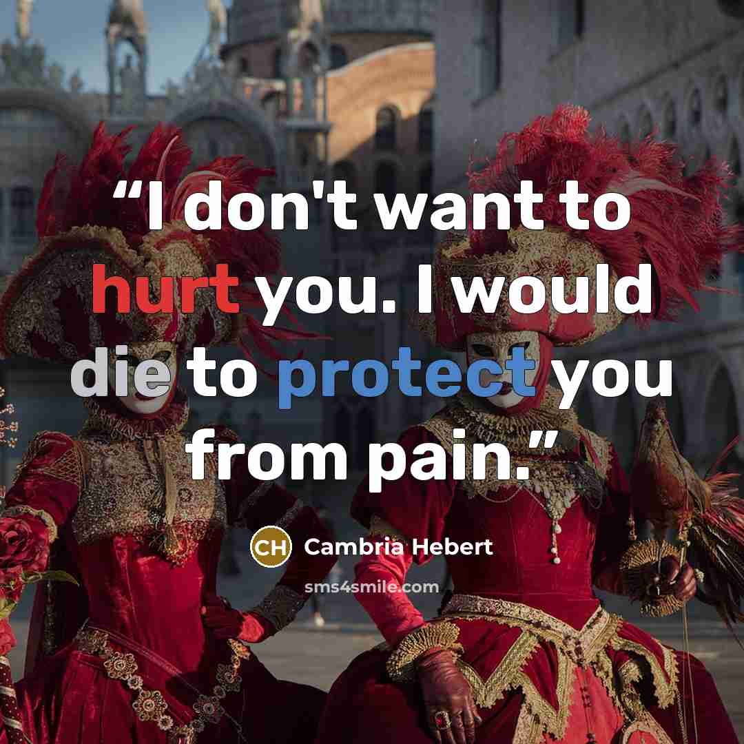 “I don't want to hurt you. I would die to protect you from pain.” quote by Cambria Hebert