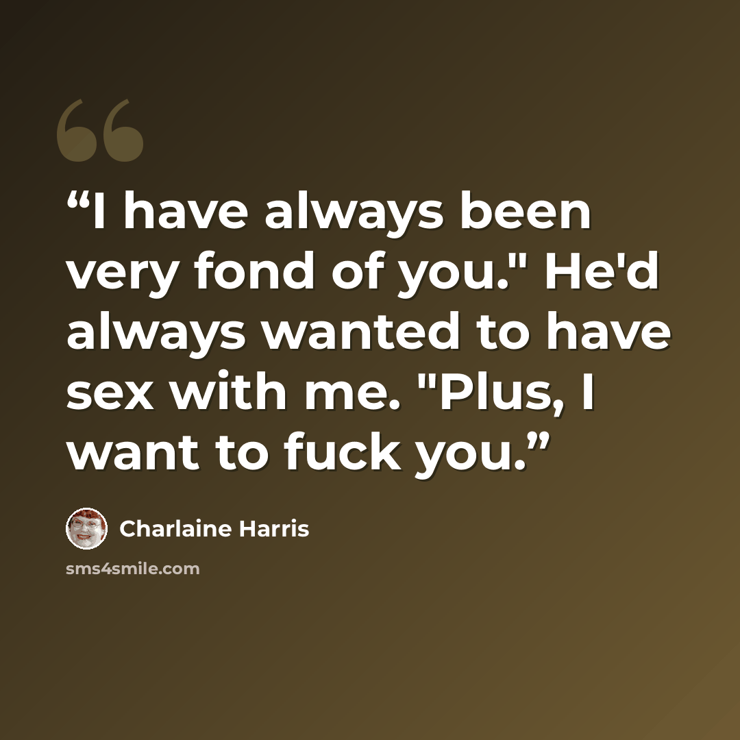 “I have always been very fond of you." He'd always wanted to have sex with me. "Plus, I want to fuck you.” quote by Charlaine Harris