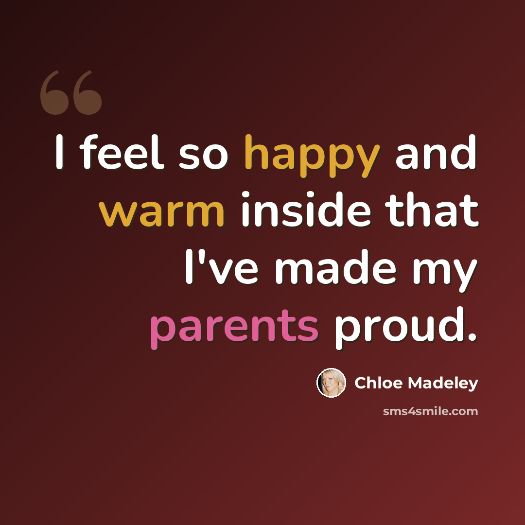 “I feel so happy and warm inside that I've made my parents proud.” quote by Chloe Madeley