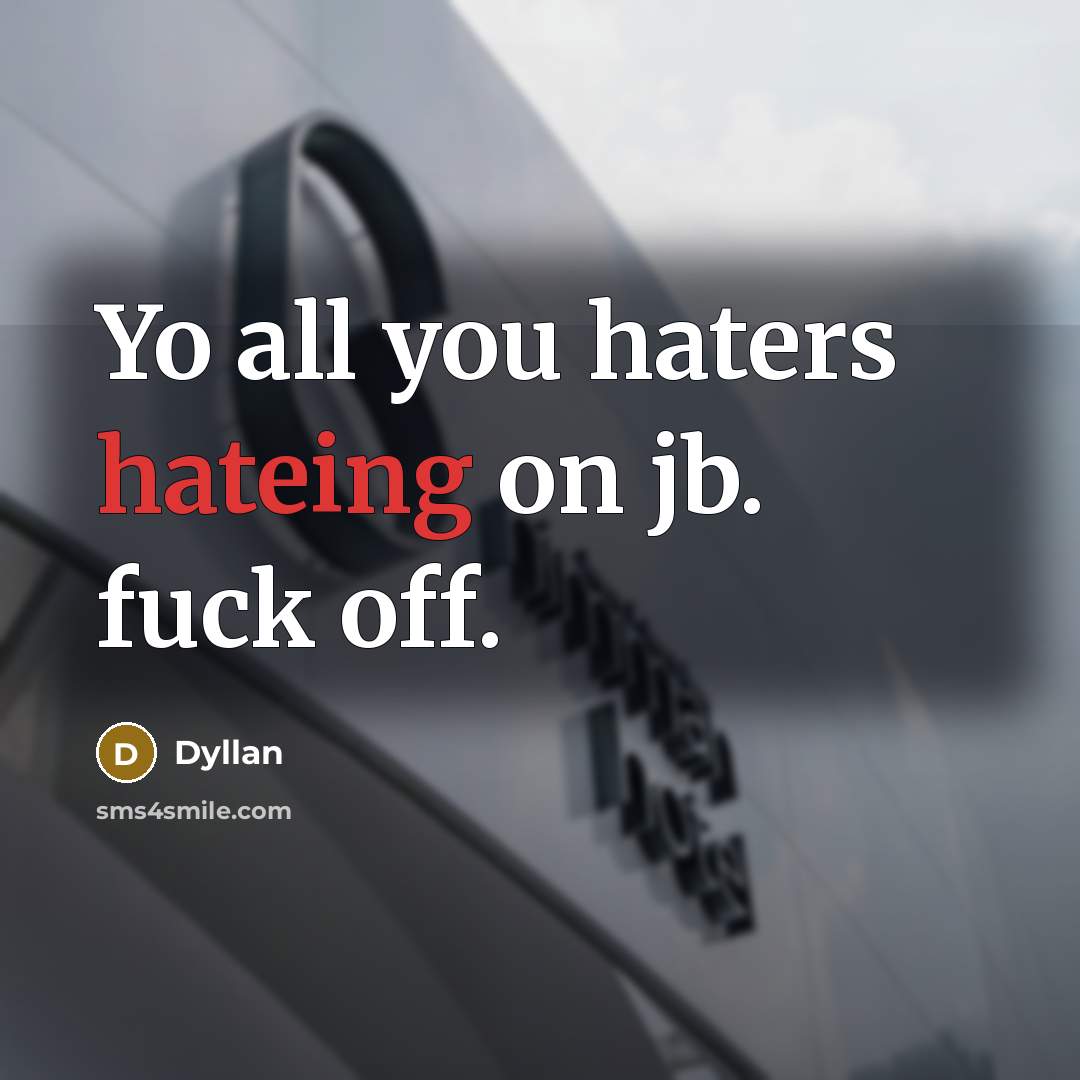 “Yo all you haters hateing on jb. fuck off.” quote by Dyllan