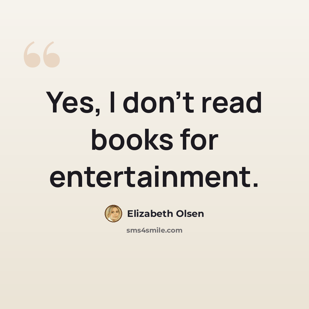 “Yes, I don't read books for entertainment.” quote by Elizabeth Olsen