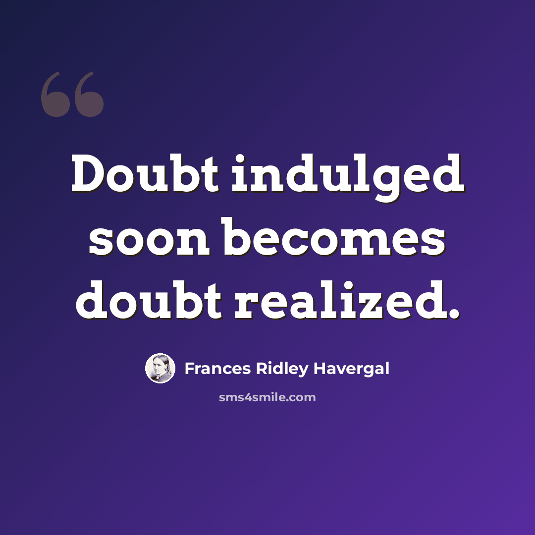 “Doubt indulged soon becomes doubt realized.” quote by Frances Ridley Havergal