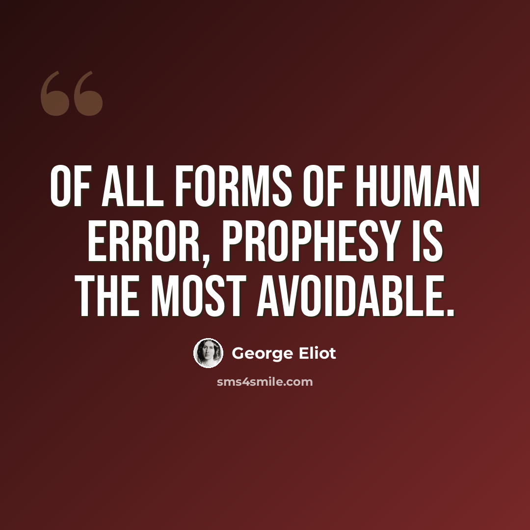 “Of all forms of human error, prophesy is the most avoidable.” quote by George Eliot