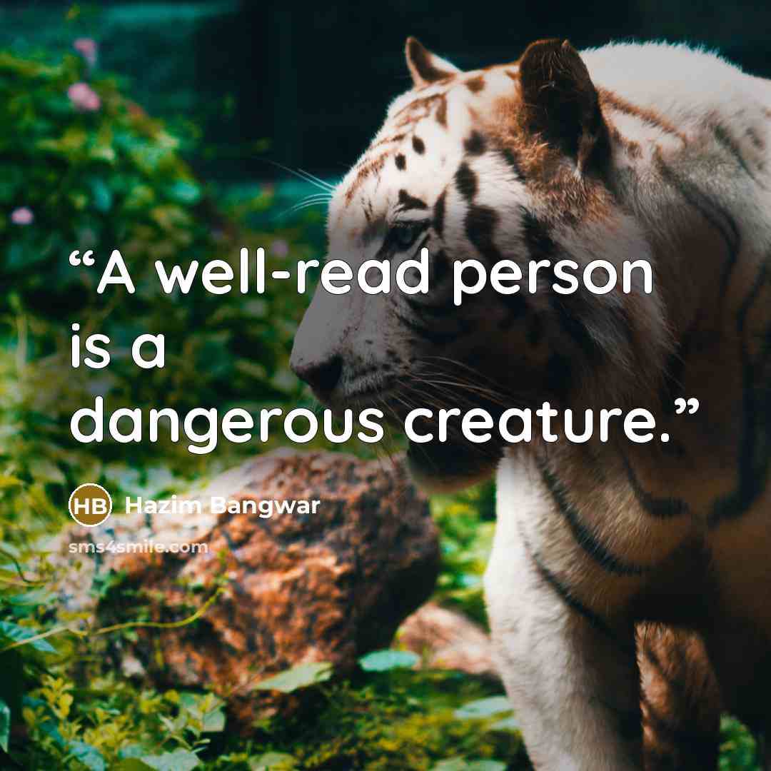 “A well-read person is a dangerous creature.” quote by Hazim Bangwar