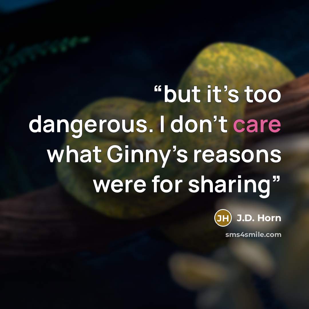 “but it’s too dangerous. I don’t care what Ginny’s reasons were for sharing” quote by J.D. Horn