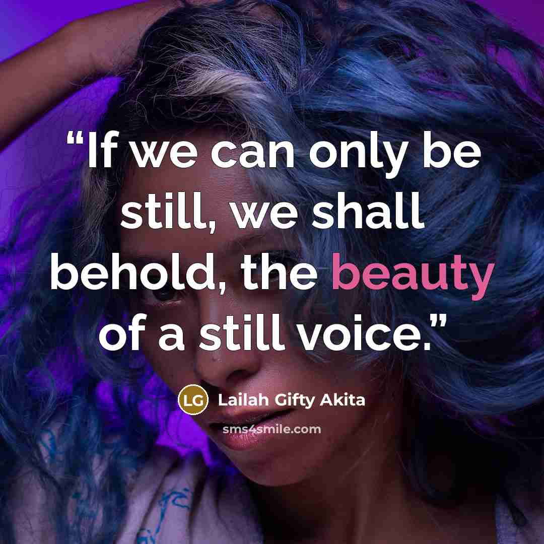 “If we can only be still, we shall behold, the beauty of a still voice.” quote by Lailah Gifty Akita