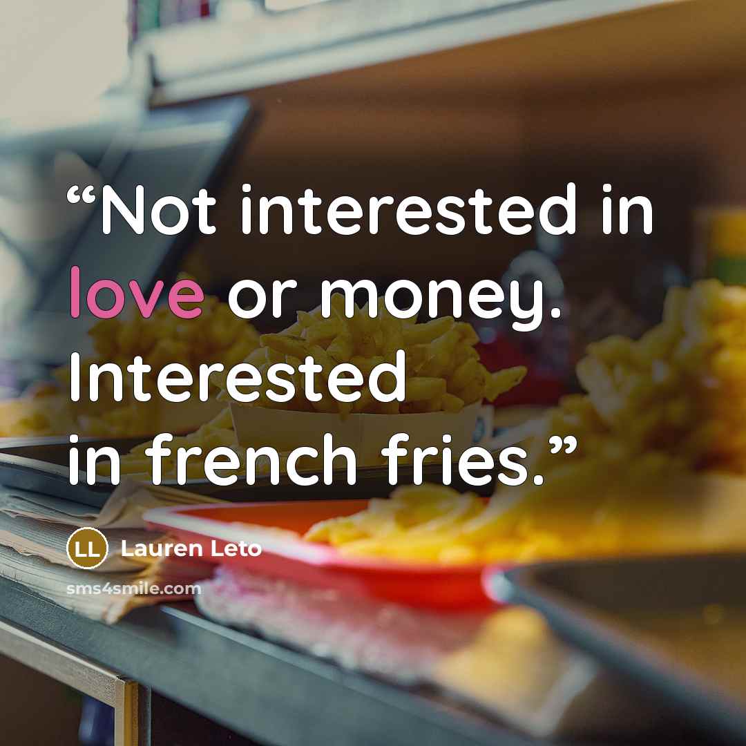 “Not interested in love or money. Interested in french fries.” quote by Lauren Leto