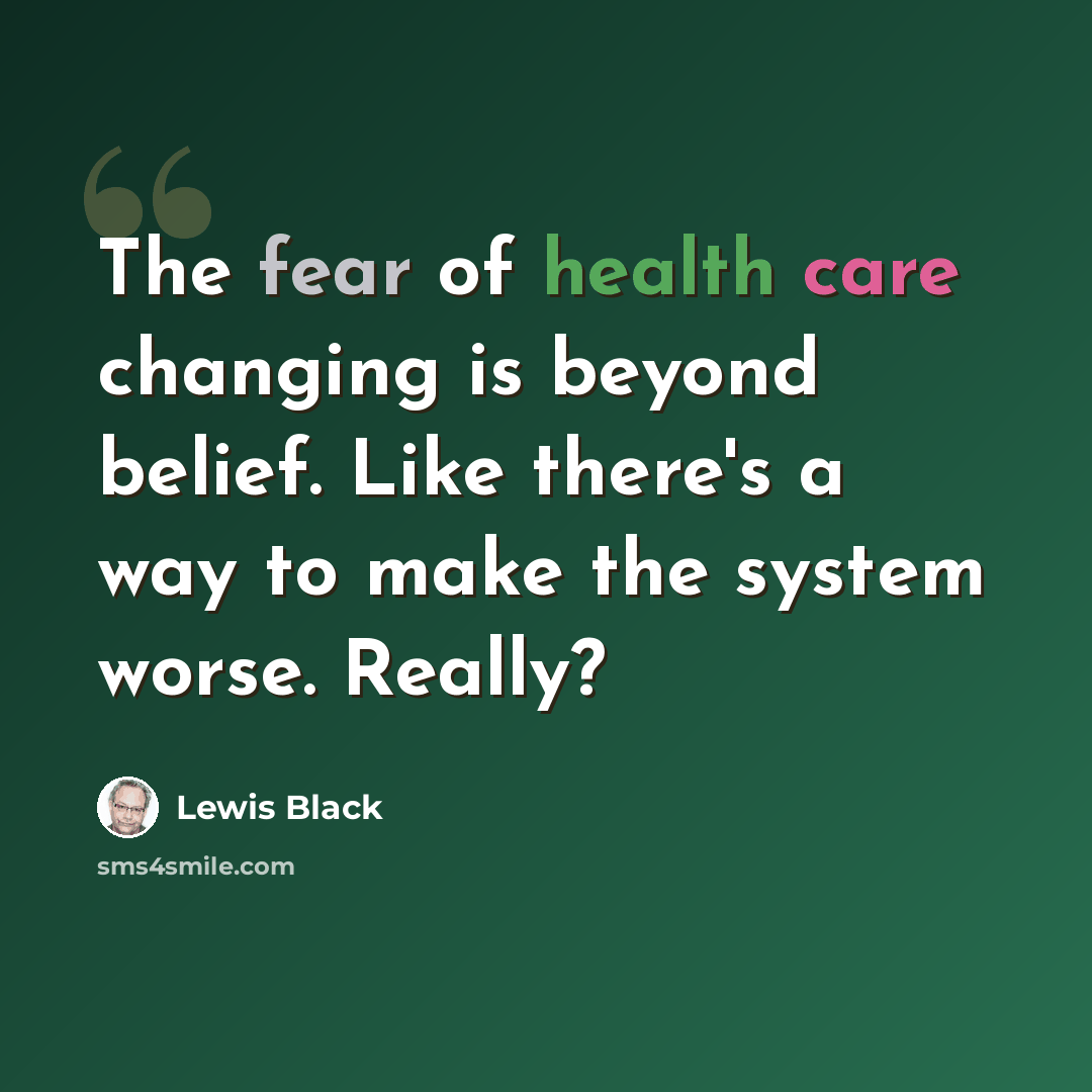 “The fear of health care changing is beyond belief. Like there's a way to make the system worse. Really?” quote by Lewis Black