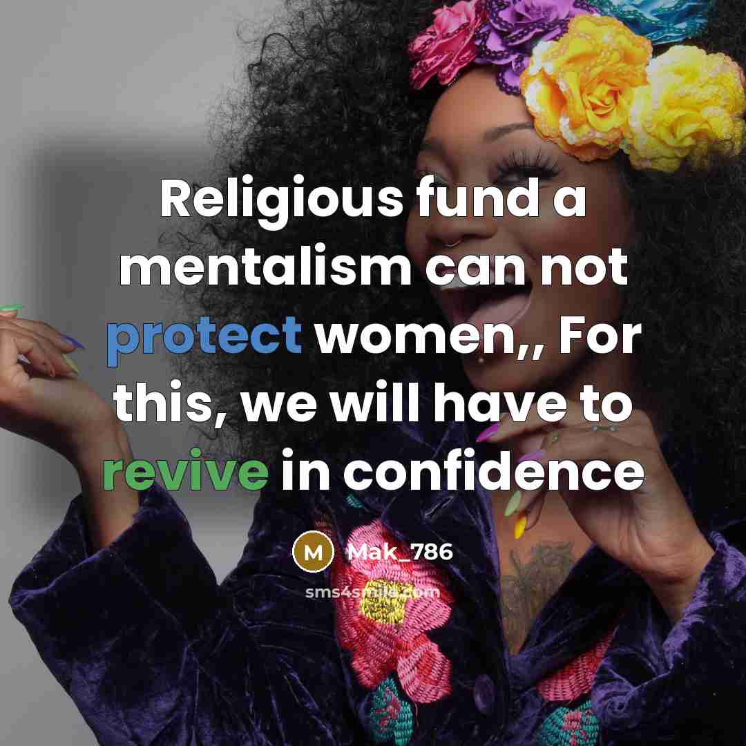 “Religious fund a mentalism can not protect women,, For this, we will have to revive in confidence” quote by Mak_786