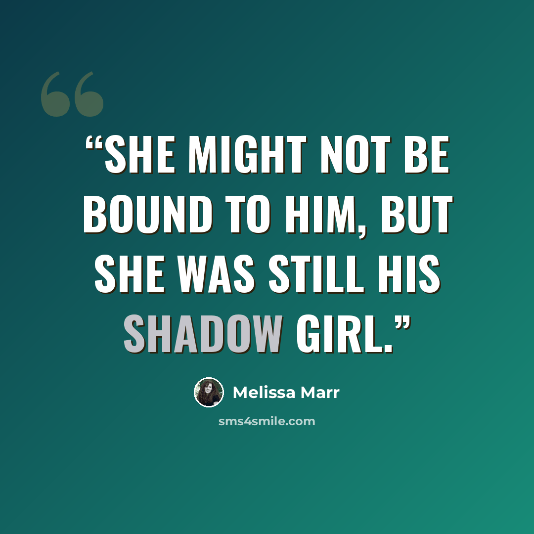 “She might not be bound to him, but she was still his Shadow Girl.” quote by Melissa Marr