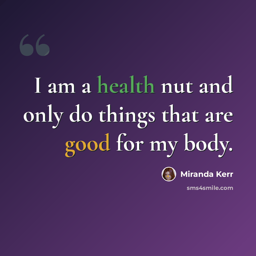 “I am a health nut and only do things that are good for my body.” quote by Miranda Kerr