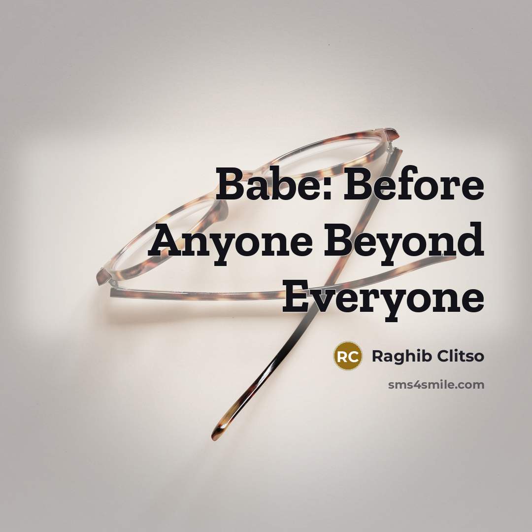 “Babe: Before Anyone Beyond Everyone” quote by Raghib Clitso