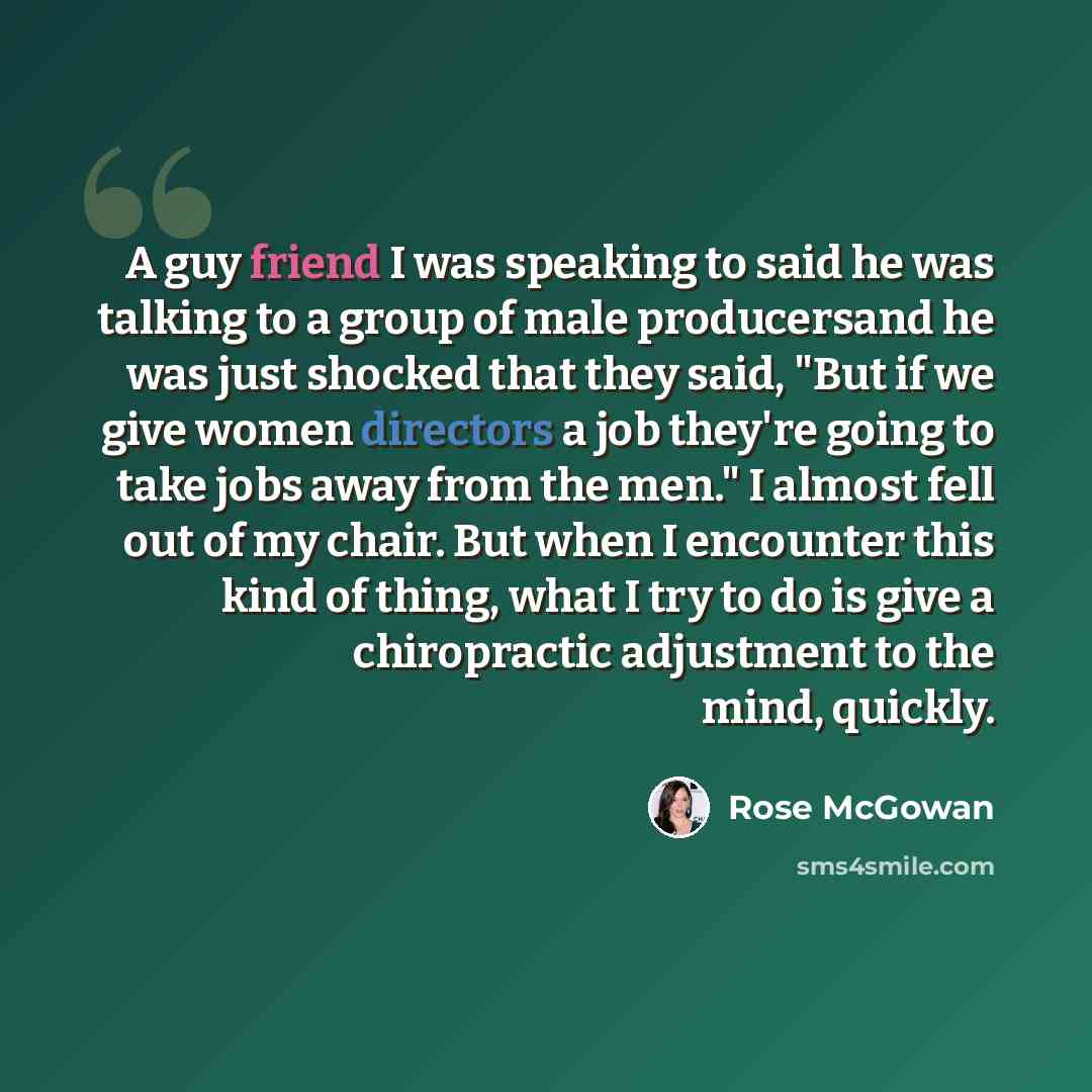 “A guy friend I was speaking to said he was talking to a group of male producersand he was just shocked that they said, "But if we give women directors a job they're going to take jobs away from the men." I almost fell out of my chair. But when I encounter this kind of thing, what I try to do is…” quote by Rose McGowan