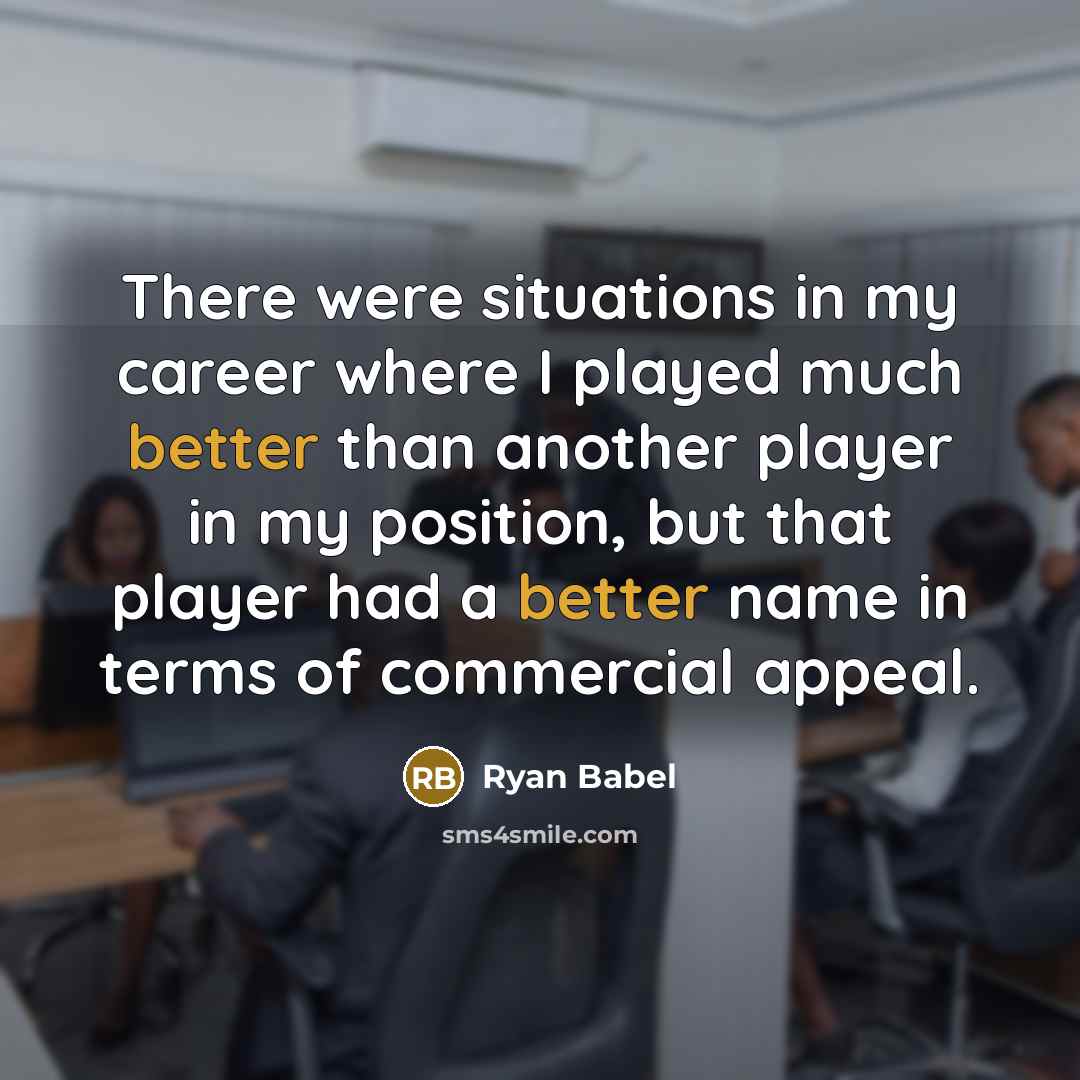 “There were situations in my career where I played much better than another player in my position, but that player had a better name in terms of commercial appeal.” quote by Ryan Babel