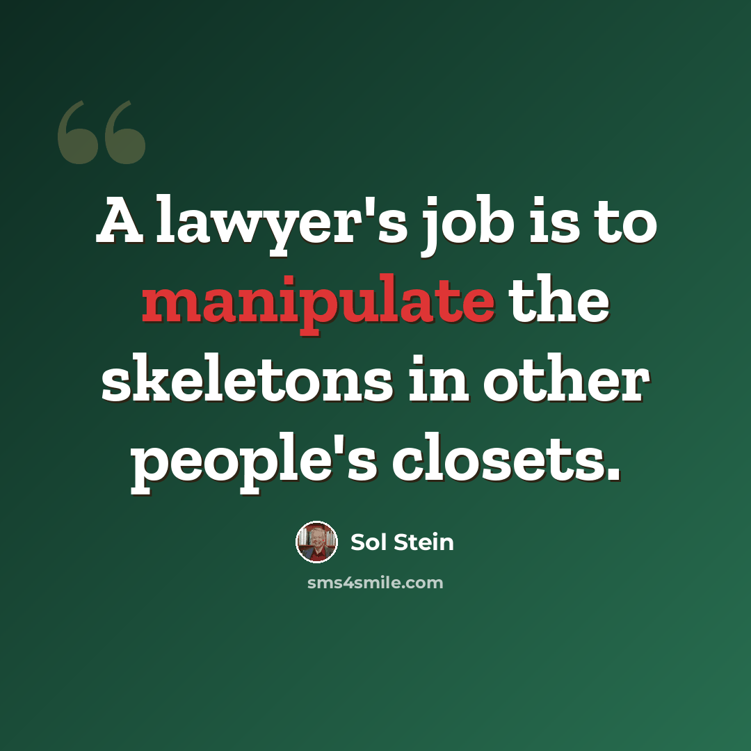 “A lawyer's job is to manipulate the skeletons in other people's closets.” quote by Sol Stein