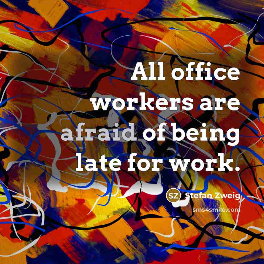“All office workers are afraid of being late for work.” quote by Stefan Zweig