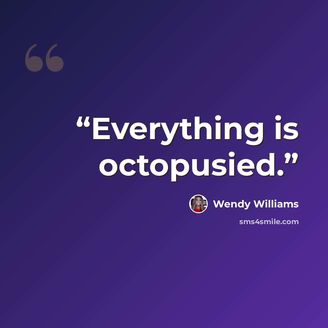 “Everything is octopusied.” quote by Wendy Williams