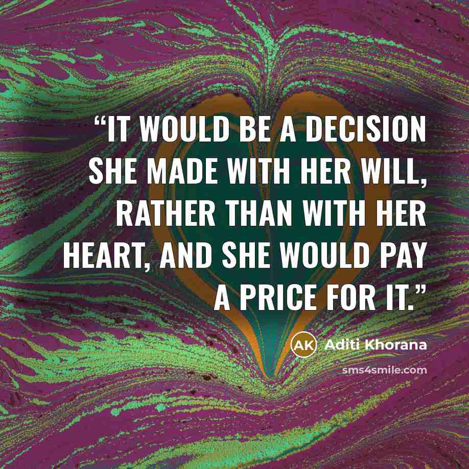“It would be a decision she made with her will, rather than with her heart, and she would pay a price for it.” quote by Aditi Khorana