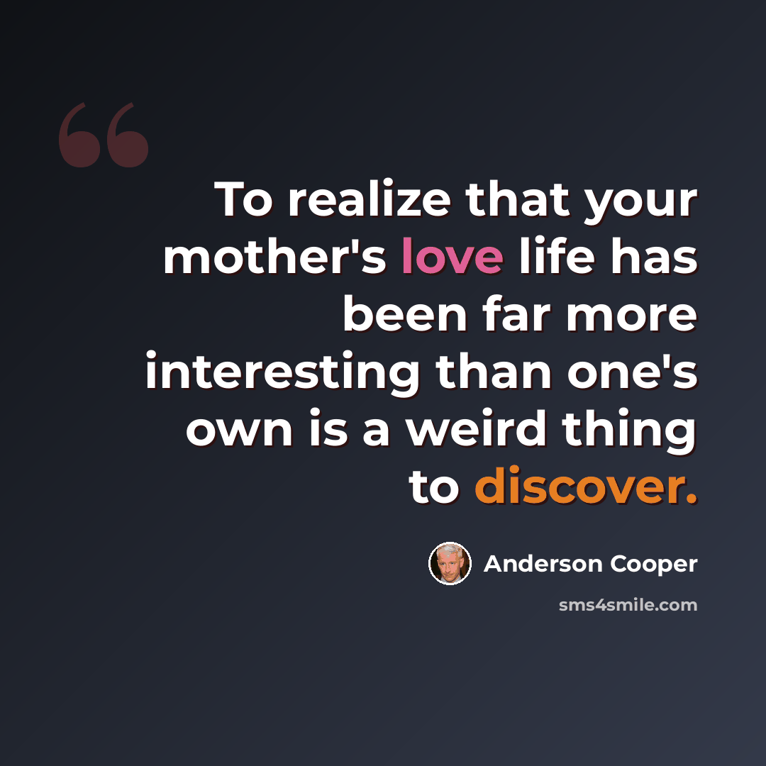 “To realize that your mother's love life has been far more interesting than one's own is a weird thing to discover.” quote by Anderson Cooper