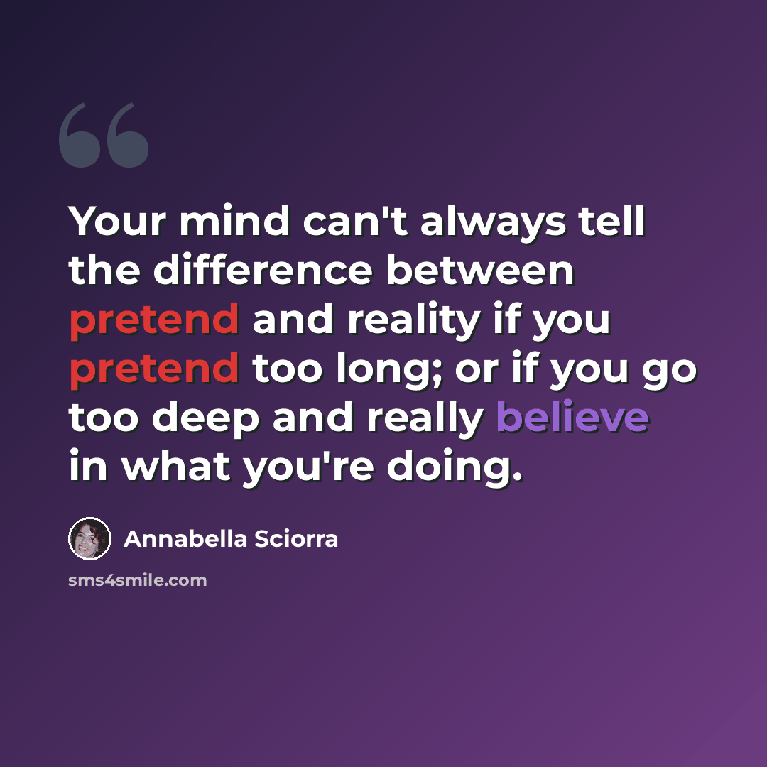 “Your mind can't always tell the difference between pretend and reality if you pretend too long; or if you go too deep and really believe in what you're doing.” quote by Annabella Sciorra
