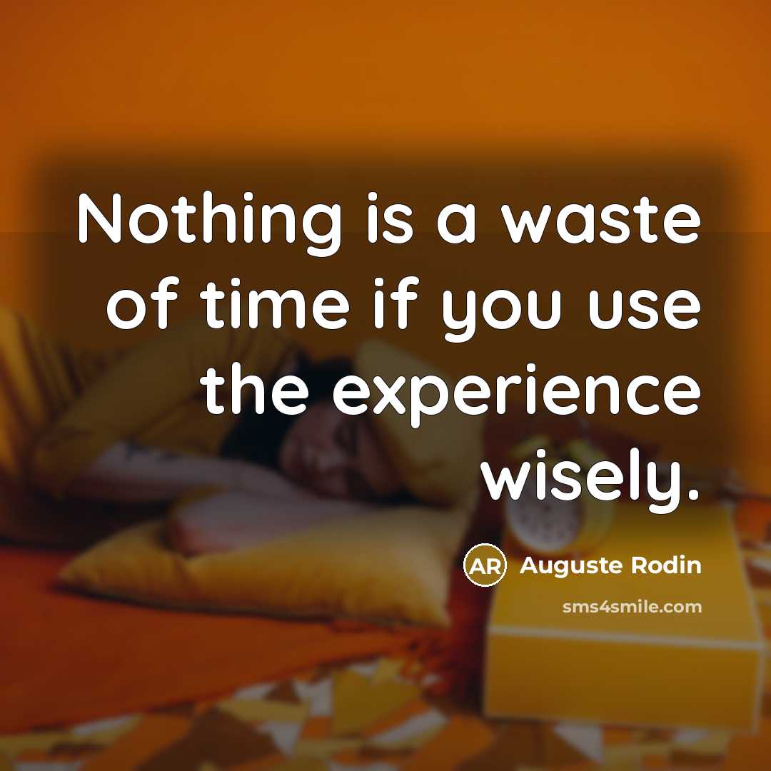 “Nothing is a waste of time if you use the experience wisely.” quote by Auguste Rodin