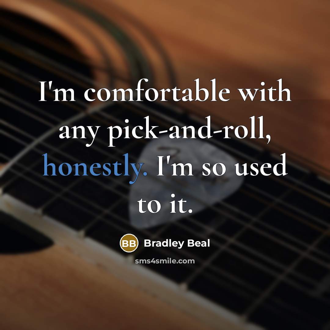 “I'm comfortable with any pick-and-roll, honestly. I'm so used to it.” quote by Bradley Beal