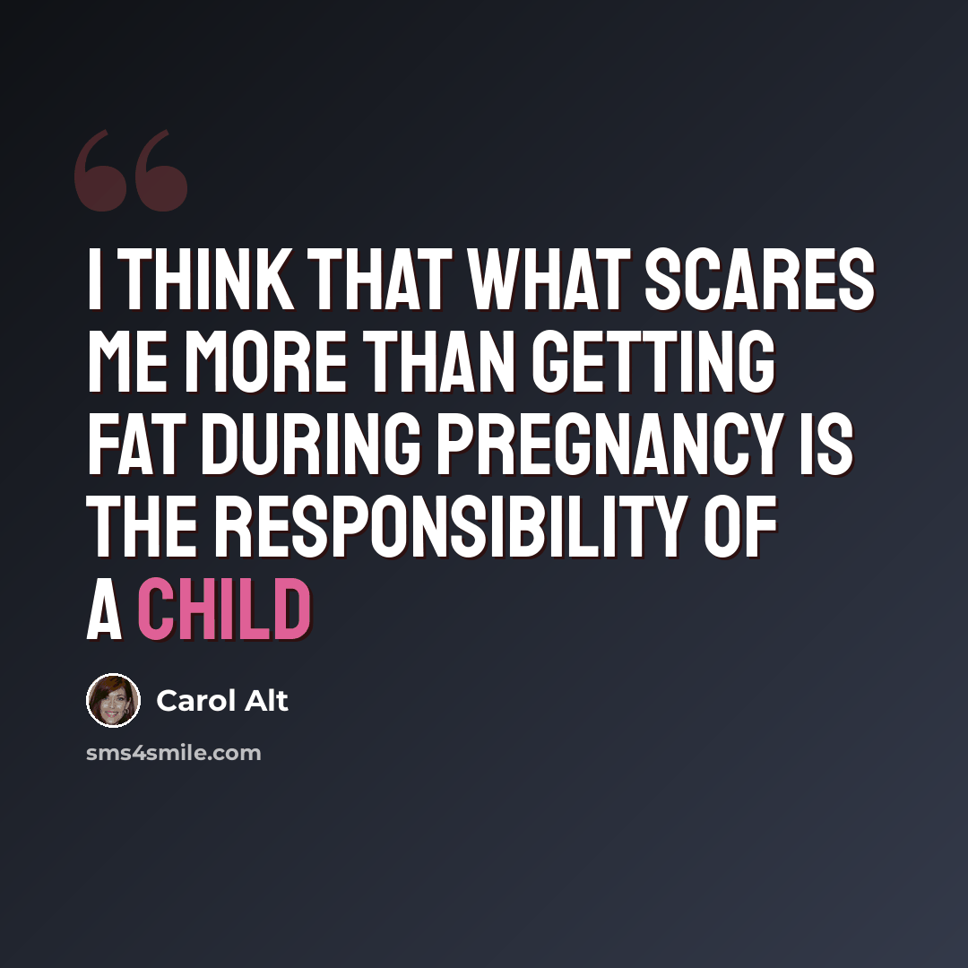 “I think that what scares me more than getting fat during pregnancy is the responsibility of a child” quote by Carol Alt