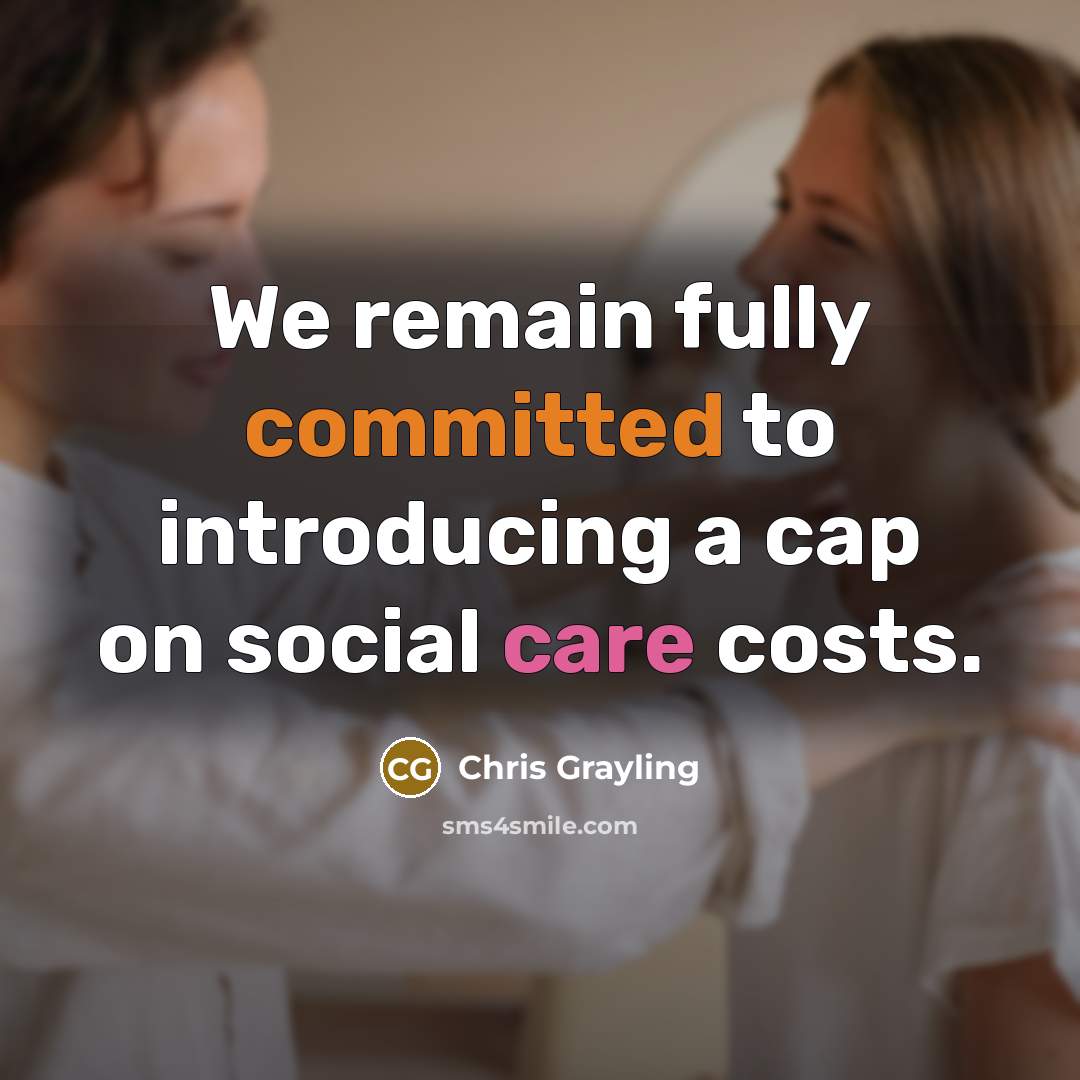 “We remain fully committed to introducing a cap on social care costs.” quote by Chris Grayling