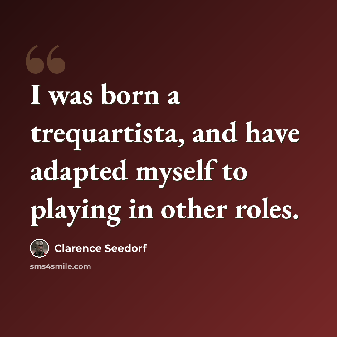 “I was born a trequartista, and have adapted myself to playing in other roles.” quote by Clarence Seedorf