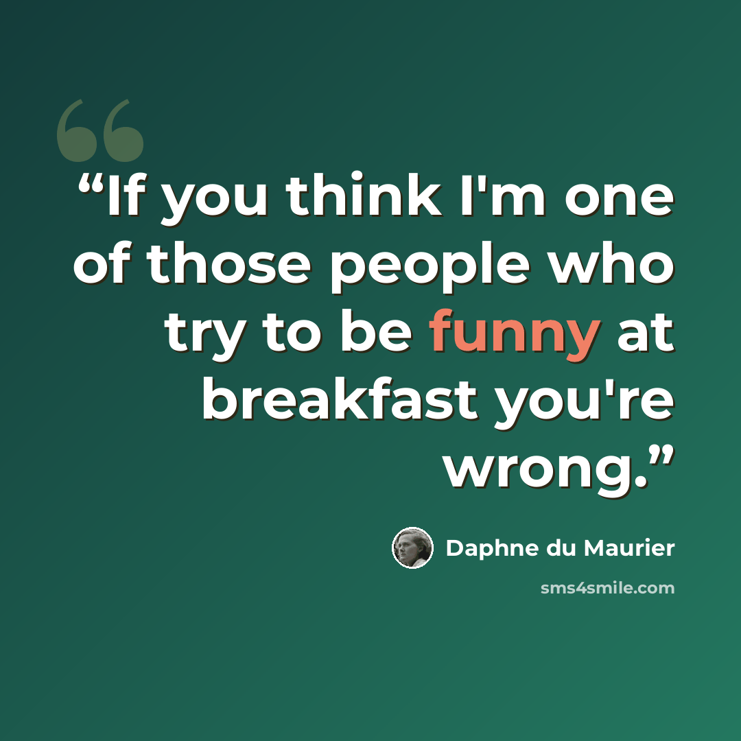 “If you think I'm one of those people who try to be funny at breakfast you're wrong.” quote by Daphne du Maurier