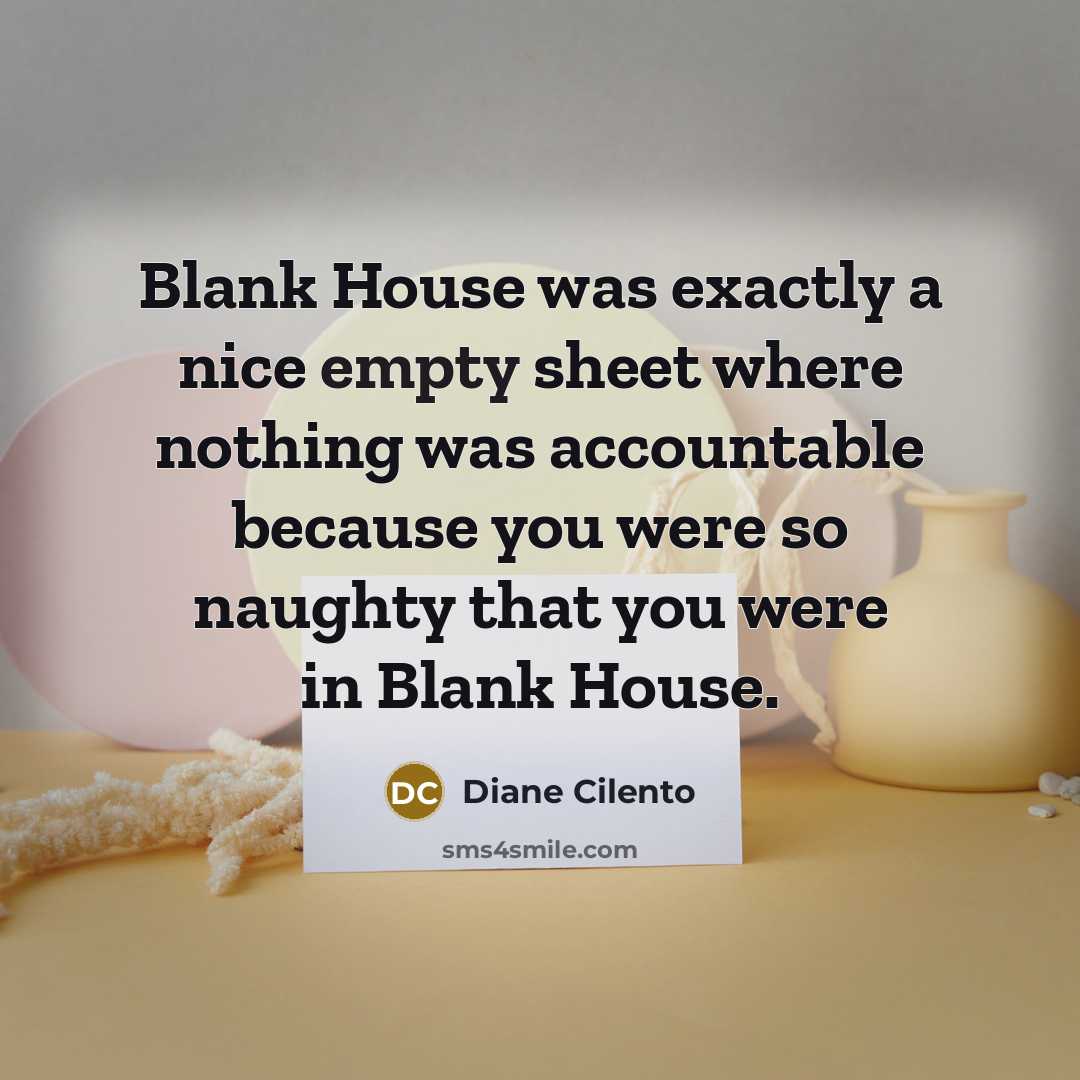 “Blank House was exactly a nice empty sheet where nothing was accountable because you were so naughty that you were in Blank House.” quote by Diane Cilento