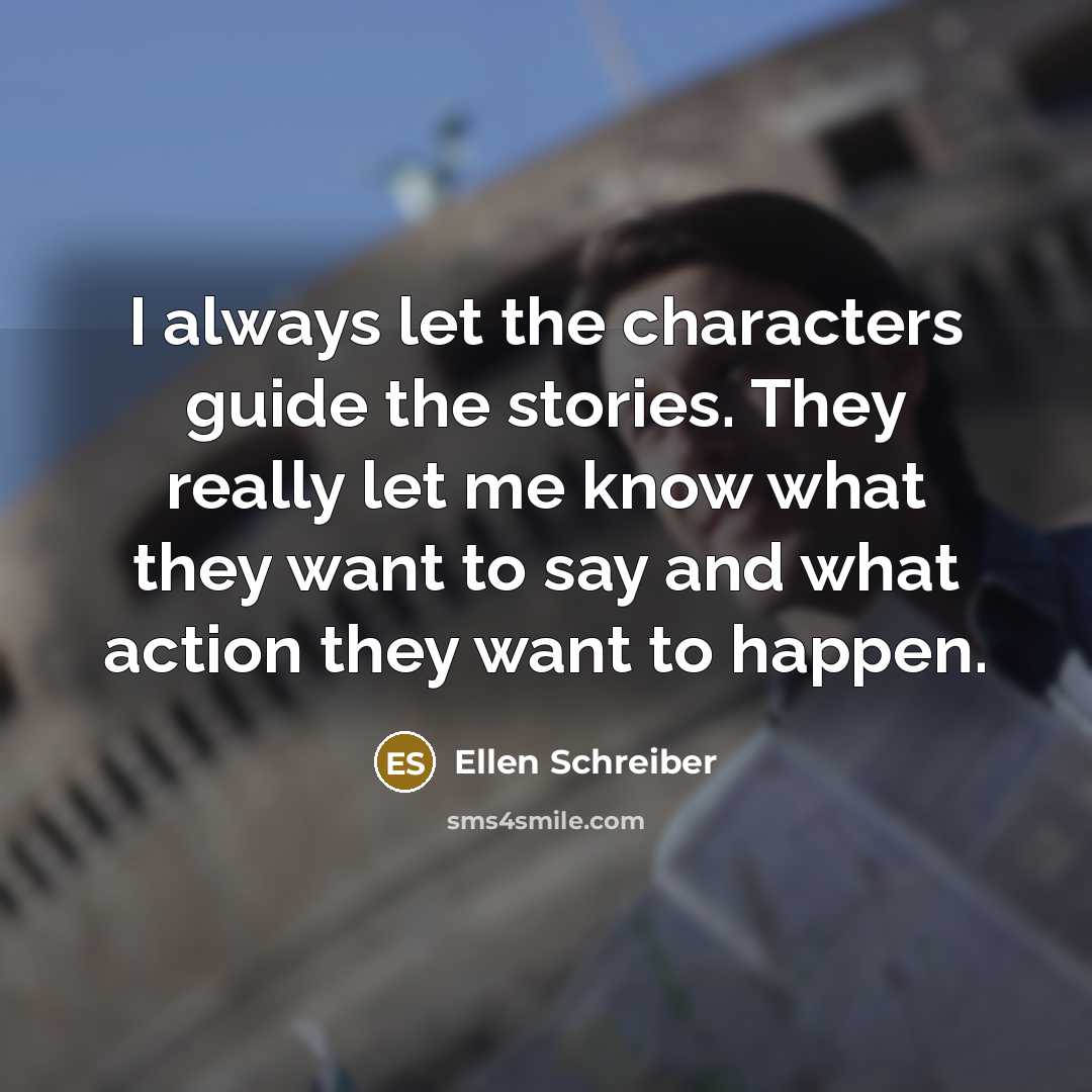 “I always let the characters guide the stories. They really let me know what they want to say and what action they want to happen.” quote by Ellen Schreiber