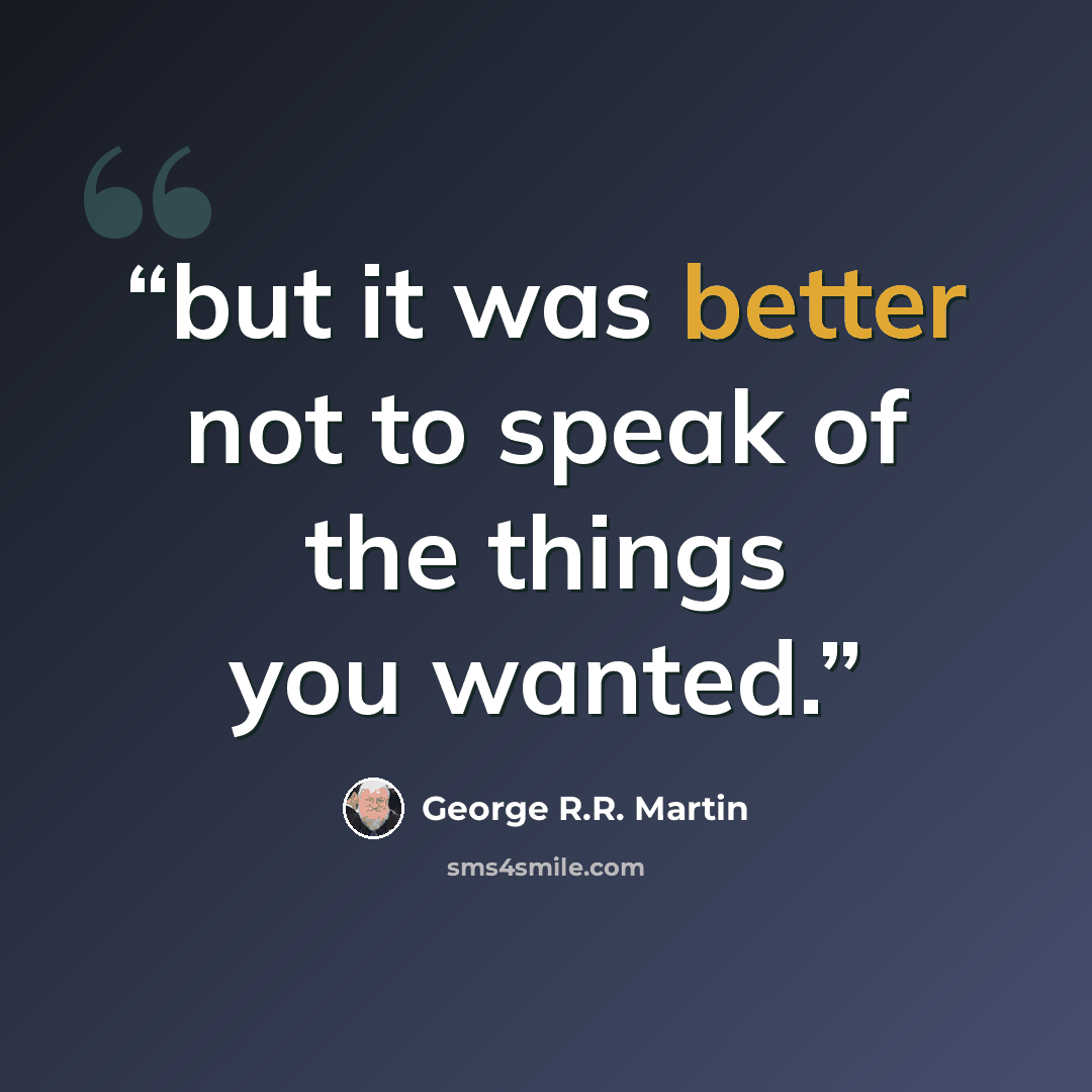 “but it was better not to speak of the things you wanted.” quote by George R.R. Martin