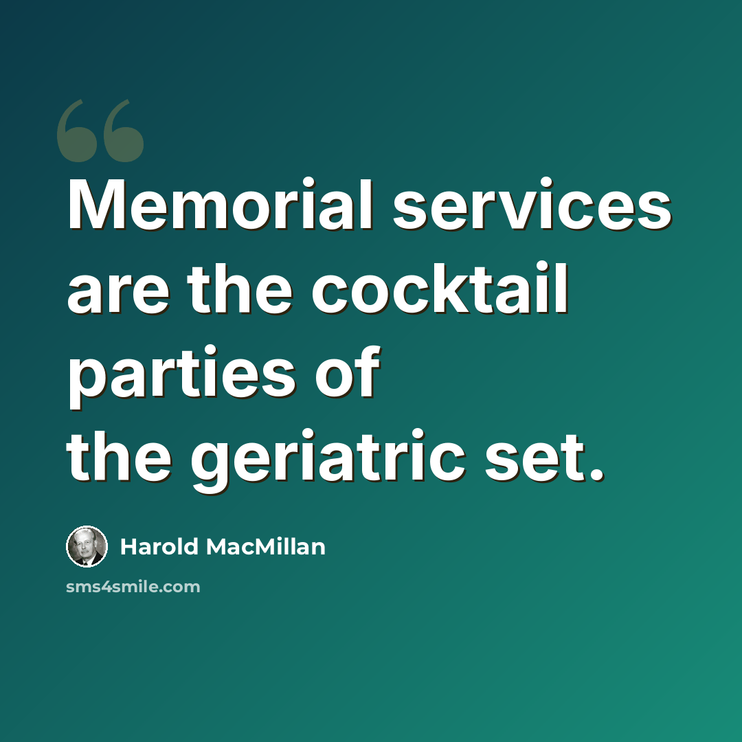 “Memorial services are the cocktail parties of the geriatric set.” quote by Harold MacMillan