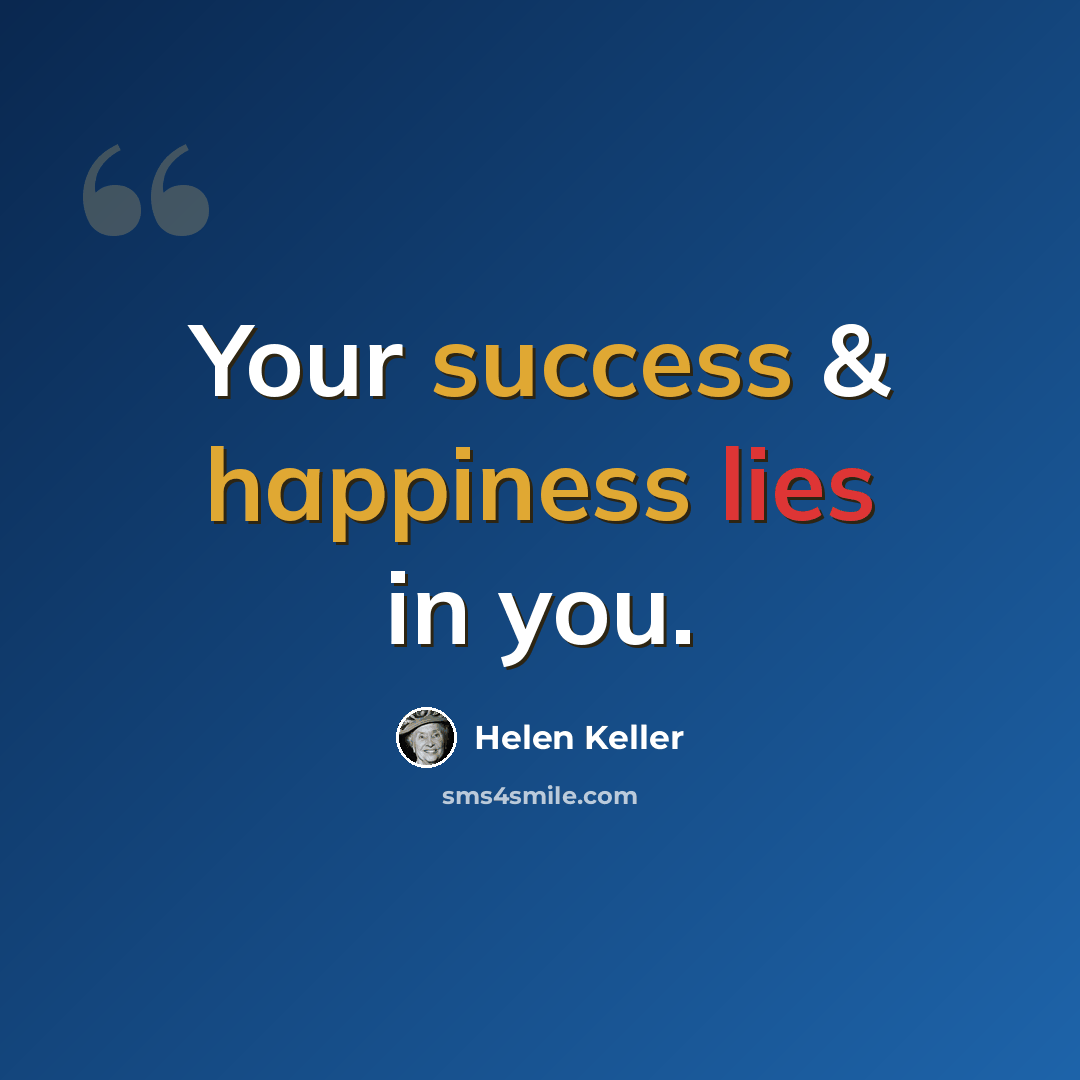 “Your success & happiness lies in you.” quote by Helen Keller
