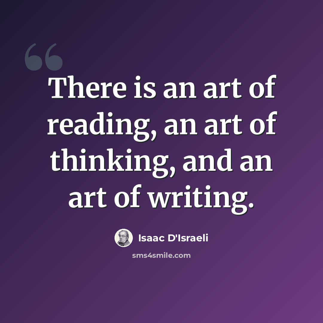 “There is an art of reading, an art of thinking, and an art of writing.” quote by Isaac D'Israeli