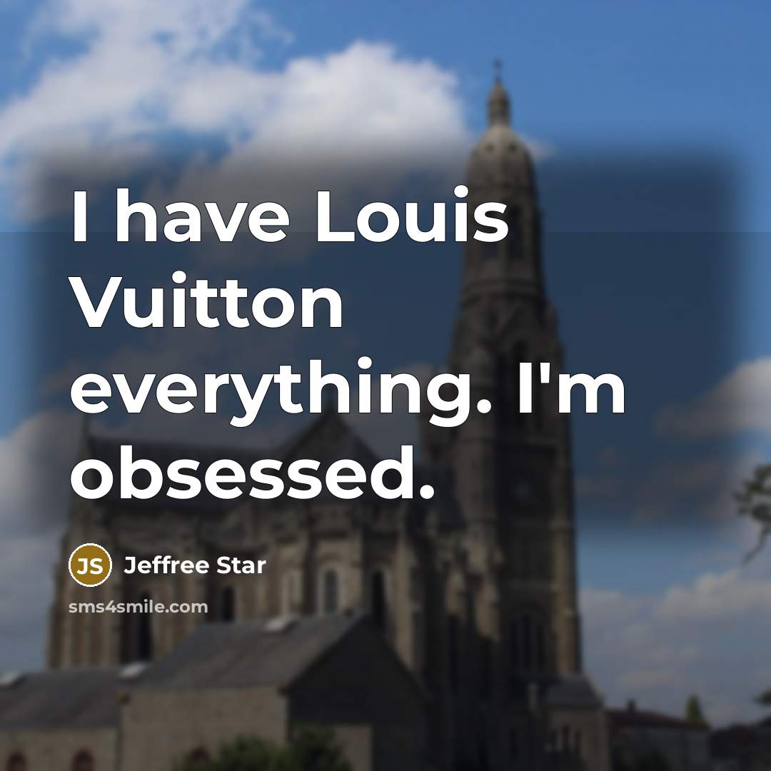 “I have Louis Vuitton everything. I'm obsessed.” quote by Jeffree Star